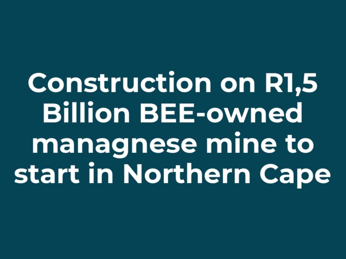 Construction on R1,5 Billion BEE-owned managnese mine to start in Northern Cape