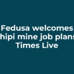Fedusa welcomes Tshipi mine job plans – Times Live