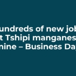 Hundreds of new jobs at Tshipi manganese mine – Business Day