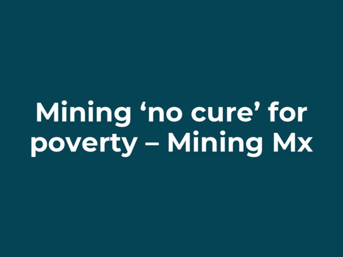 Mining ‘no cure’ for poverty – Mining Mx