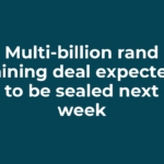 Multi-billion rand mining deal expected to be sealed next week