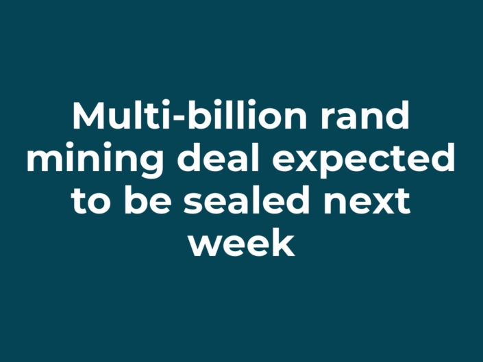 Multi-billion rand mining deal expected to be sealed next week