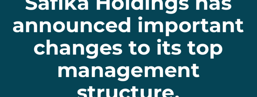Safika Holdings has announced important changes to its top management structure.