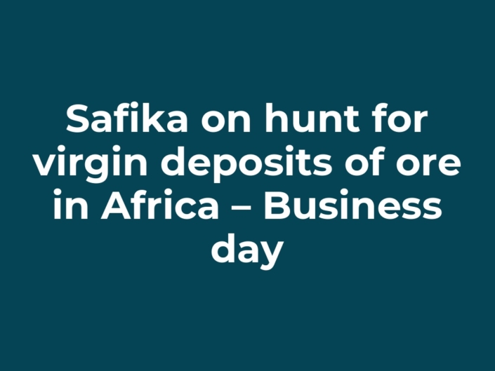 Safika on hunt for virgin deposits of ore in Africa – Business day