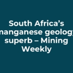 South Africa’s manganese geology superb – Mining Weekly