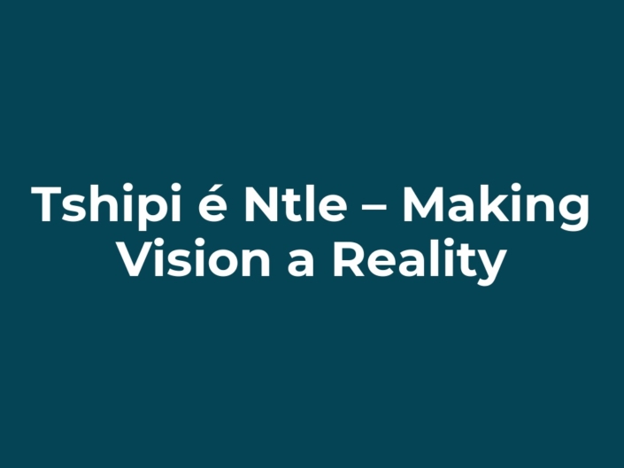 Tshipi é Ntle – Making Vision a Reality