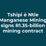 Tshipi é Ntle Manganese Mining signs R1.35-billion mining contract