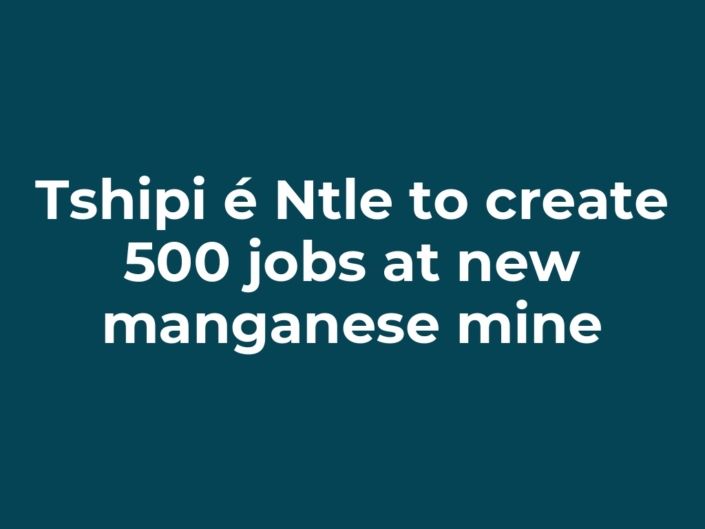 Tshipi é Ntle to create 500 jobs at new manganese mine