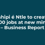 Tshipi é Ntle to create 500 jobs at new mine – Business Report