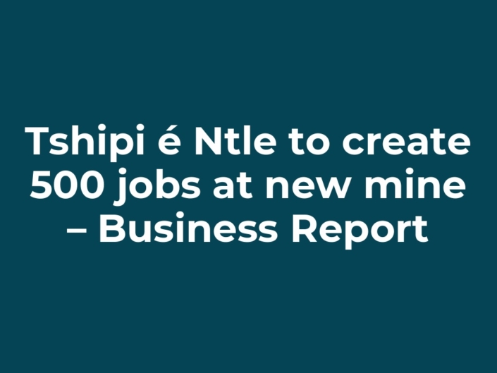 Tshipi é Ntle to create 500 jobs at new mine – Business Report